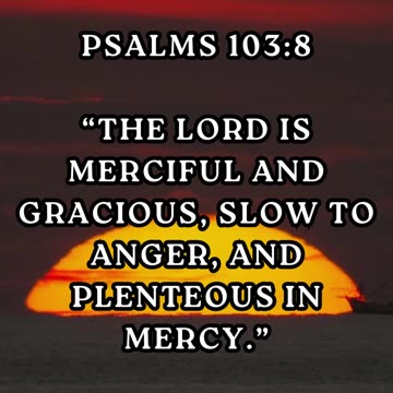 “The LORD is merciful and gracious, slow to anger, and plenteous in mercy.”