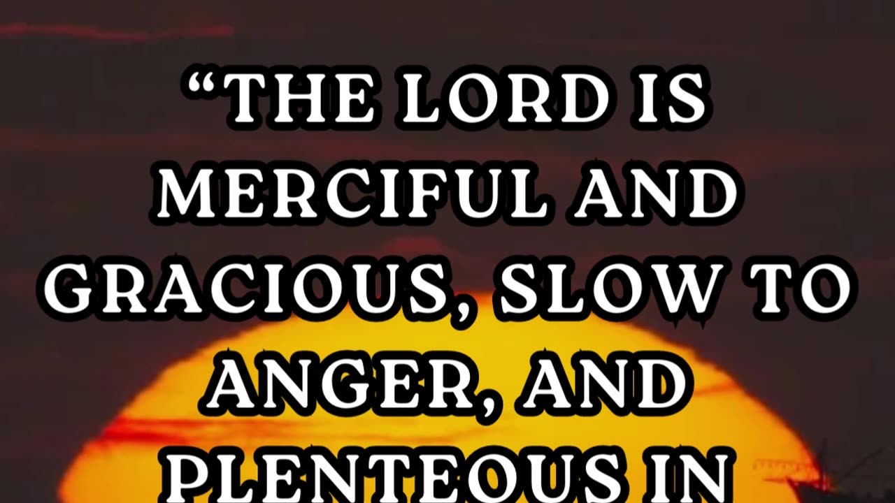 “The LORD is merciful and gracious, slow to anger, and plenteous in mercy.”