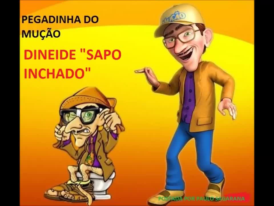 PEGADINHA DO MUÇÃO - DINEIDE "SAPO INCHADO"