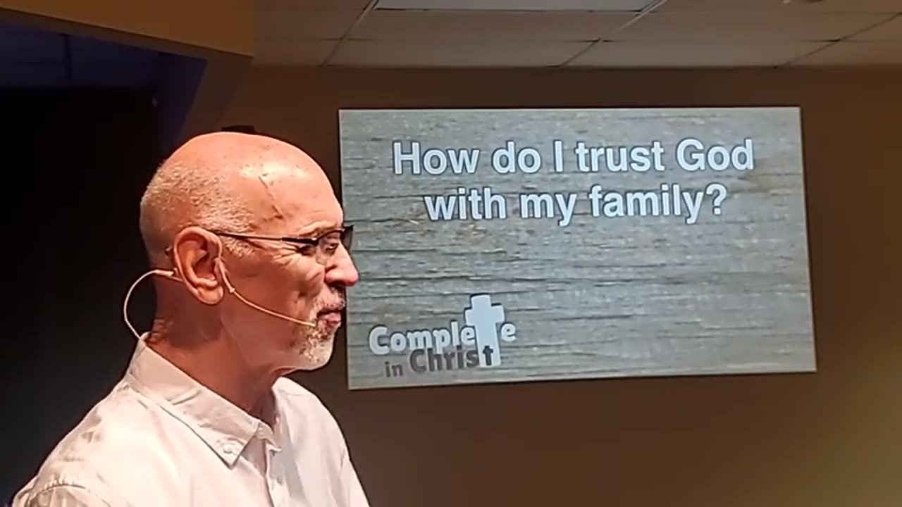 Complete in Christ Pt 6 Trusting God with my Family 05 14 2023