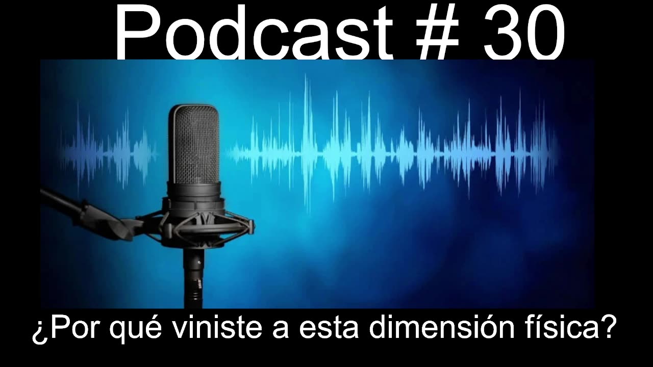 Podcast #30 ¿Por qué viniste a esta dimensión física?