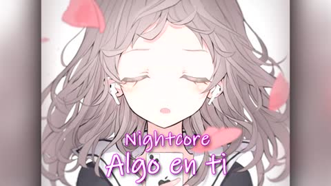 Nightcore ~ algo en ti_Cut