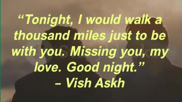 “Tonight, I would walk a thousand miles just to be with you. Missing you, my love. Good night.” –