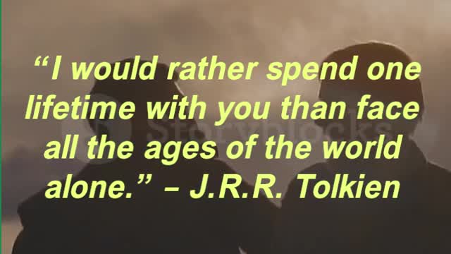 “I would rather spend one lifetime with you than face all the ages of the world alone.” –