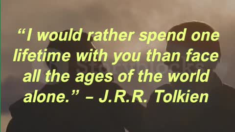 “I would rather spend one lifetime with you than face all the ages of the world alone.” –