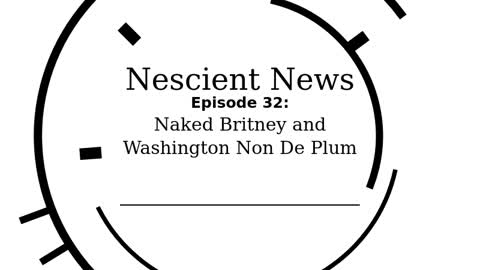 Episode 32: Naked Britney and Washington Non De Plum