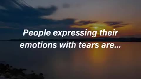 People expressing their emotions with tears are...