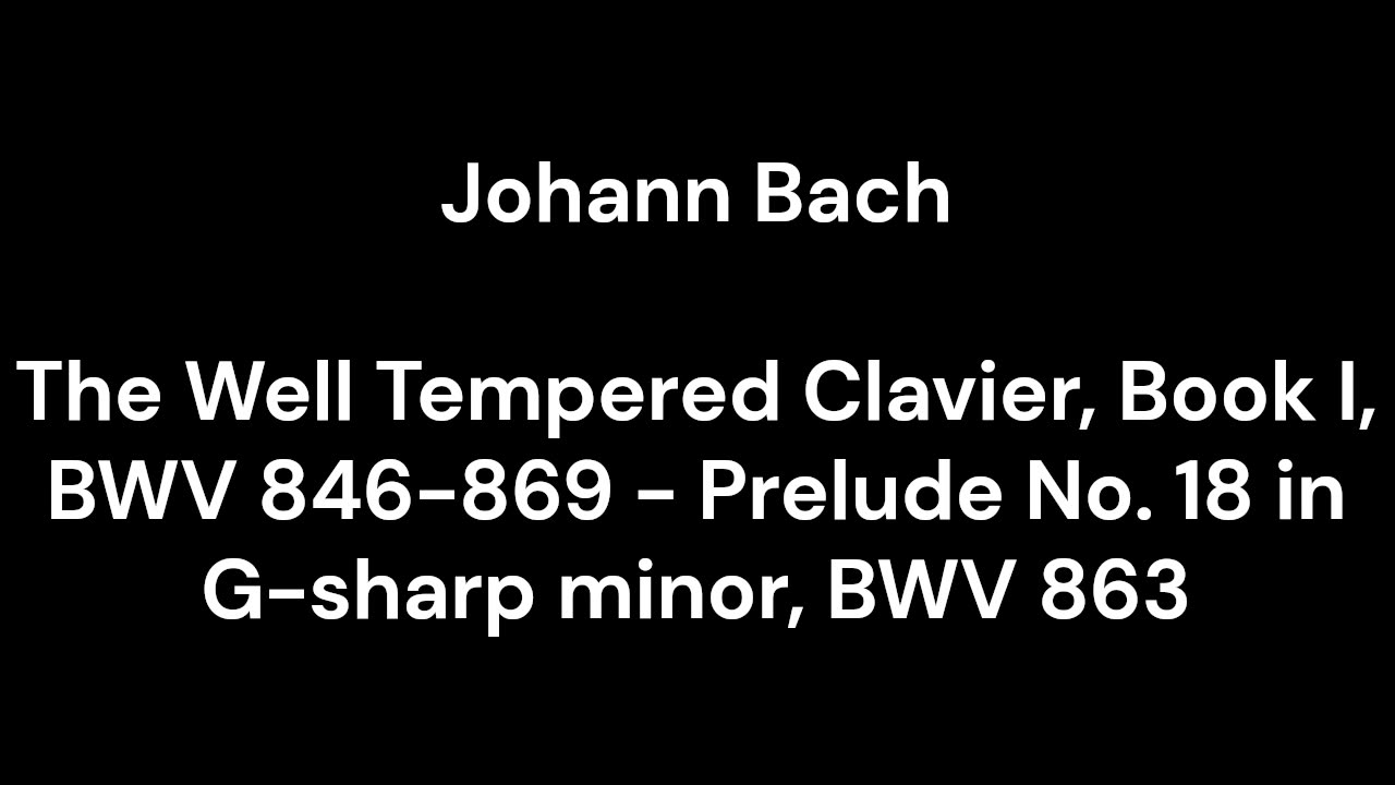 The Well Tempered Clavier, Book I, BWV 846-869 - Prelude No. 18 in G-sharp minor, BWV 863