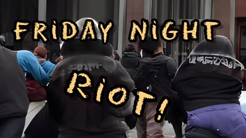 FRIDAY NIGHT RIOT!