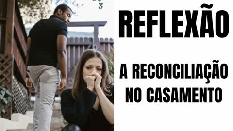 RECONCILIAÇÃO. (UMA LINDA REFLEXÃO PARA CASAIS)