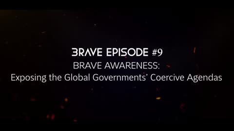 BRAVE AWARENESS: Exposing the Global Governments’ Coercive Agendas (Episode 9)