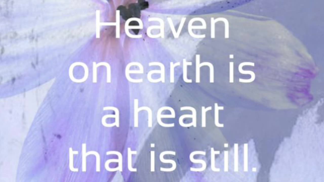 Heaven on Earth is a Heart That is Still.