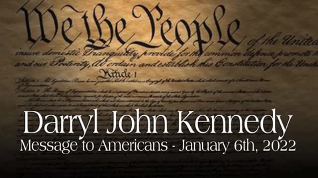 Darryl John Kennedy - Message to Americans - (reposted by many requests): January 6th, 2022