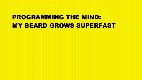 PROGRAMMING THE MIND - MY BEARD GROWS SUPERFAST ( silent version )