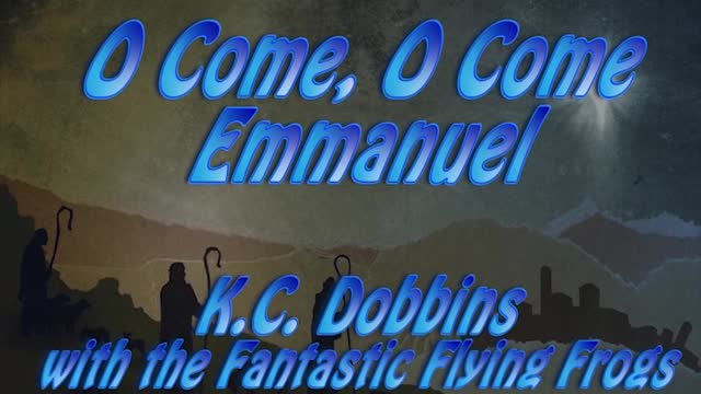 O Come O Come Emmanuel - K.C. Dobbins and the Fantastic Flying Frogs