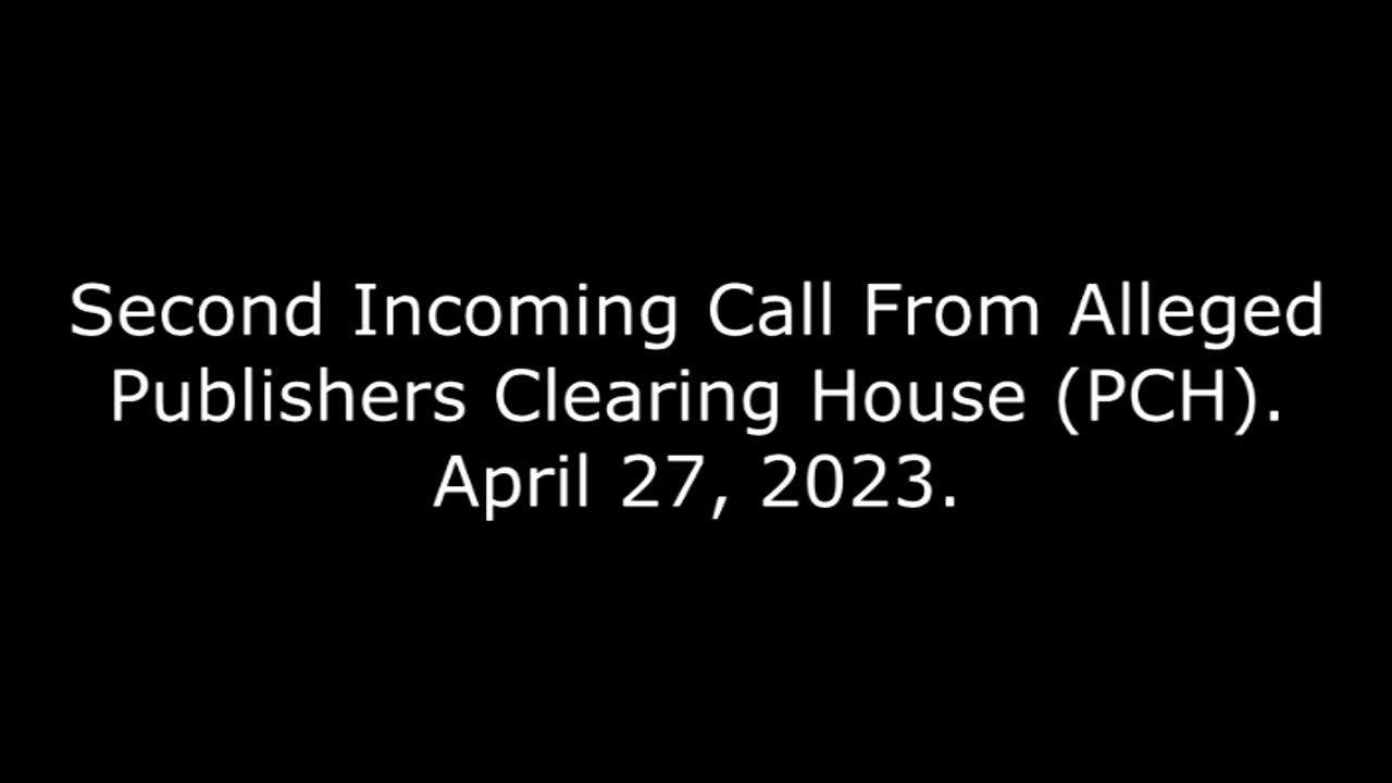 Second Incoming Call From Alleged Publishers Clearing House (PCH): April 27, 2023