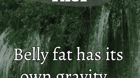 BELLY FAT FACT - Belly fat has its own gravity...