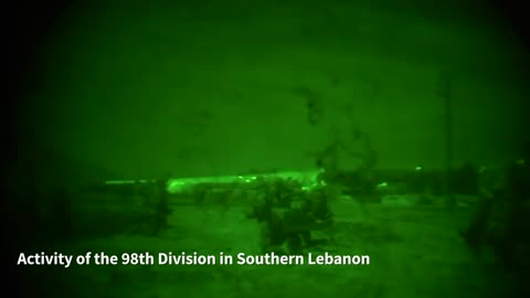 Attached is footage of the activity of the 98th Division in southern Lebanon: