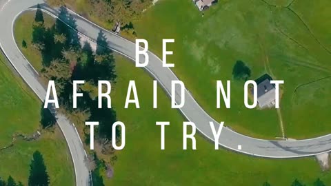 Don't be Afraid to fail. be afraid not to try.