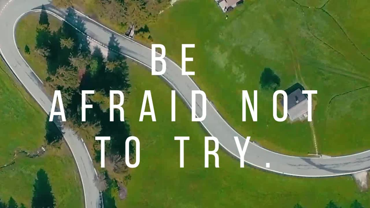 Don't be Afraid to fail. be afraid not to try.