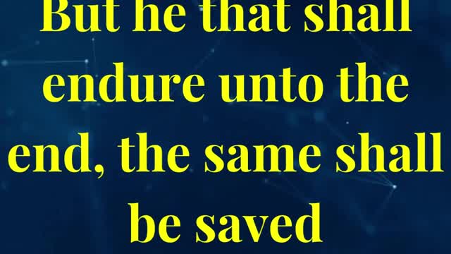 But he that shall endure unto the end, the same shall be saved