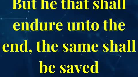But he that shall endure unto the end, the same shall be saved