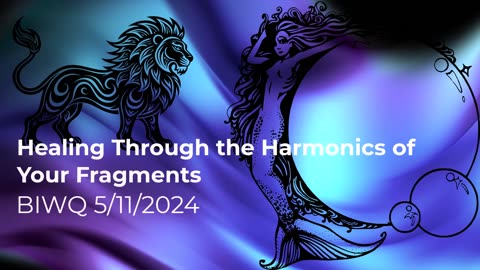 Healing Through the Harmonics of Your Fragments 5/11/2024