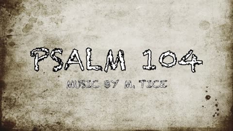 PSALM 104 - O BLESS THE LORD O MY SOUL