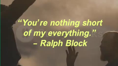 “You’re nothing short of my everything.” – Ralph Block