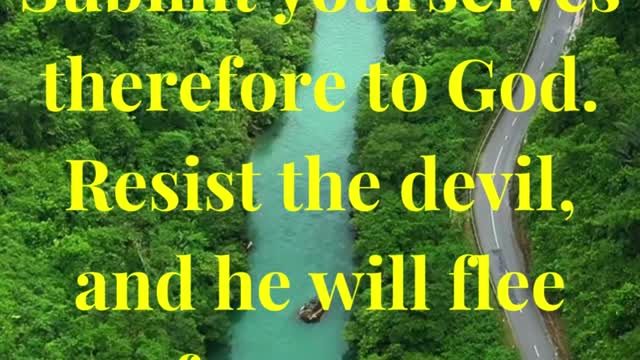 Submit yourselves therefore to God. Resist the devil, and he will flee from you