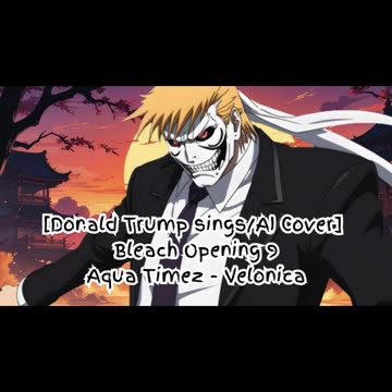 [Donald Trump sings/AI Cover] Bleach Opening 9 Aqua Timez - Velonica