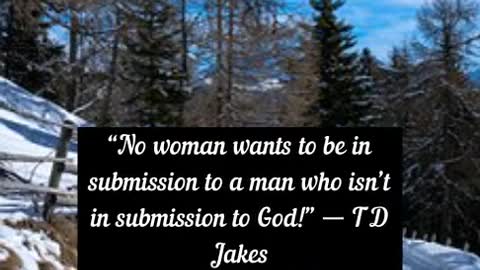 “No woman wants to be in submission to a man who isn’t in submission to God!” T D Jakes