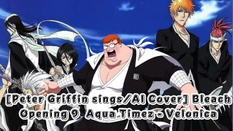 [Peter Griffin sings/AI Cover] Bleach Opening 9 Aqua Timez - Velonica