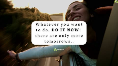 Whatever you want to do, DO IT NOW! there are only more tomorrows.. | mmasnote