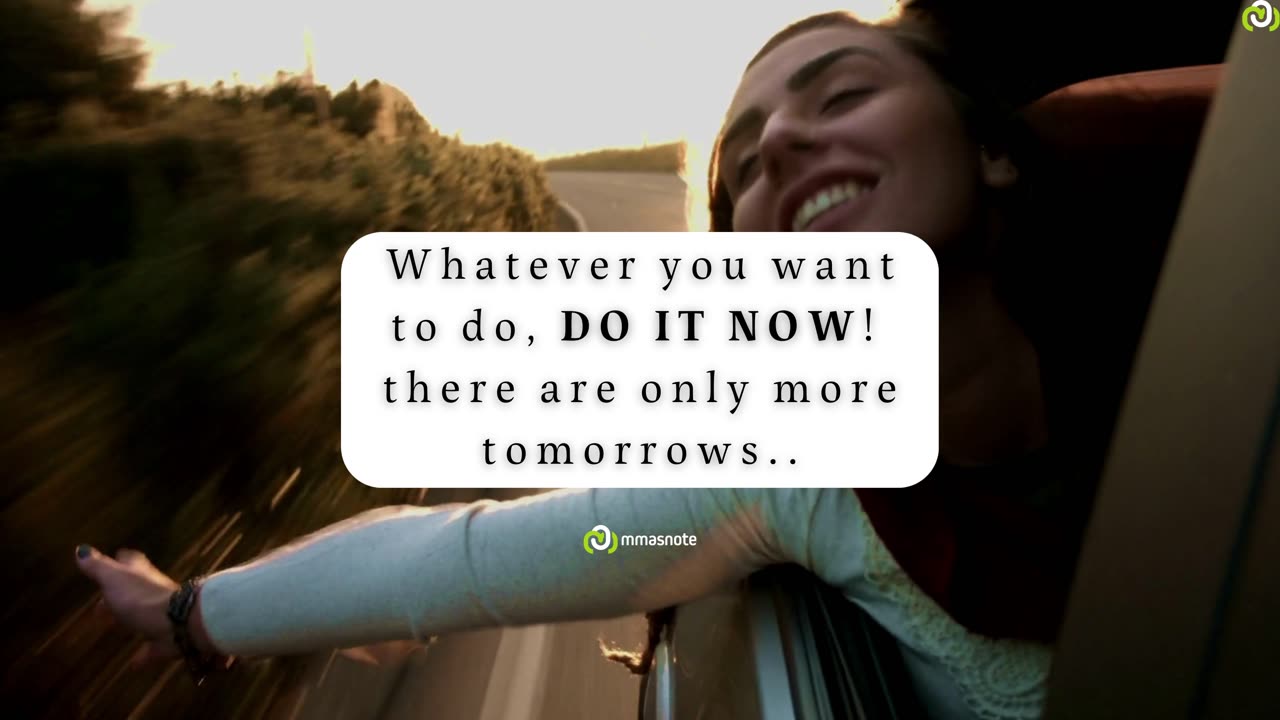 Whatever you want to do, DO IT NOW! there are only more tomorrows.. | mmasnote