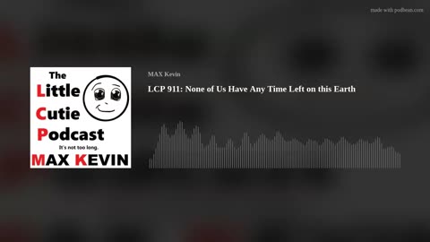 LCP 911: None of Us Have Any Time Left on this Earth