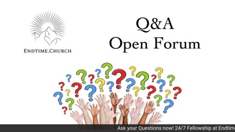 Endtime Open Forum/Q&A - the time is yours