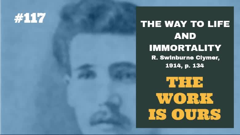 #117: THE WORK IS OURS: The Way To Life and Immortality, Reuben Swinburne Clymer, 1914, p. 134