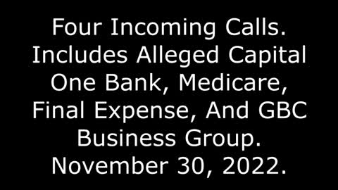 4 Incoming Calls: Includes Alleged Capital One, Medicare, Final Expense & GBC Business 11/30/22