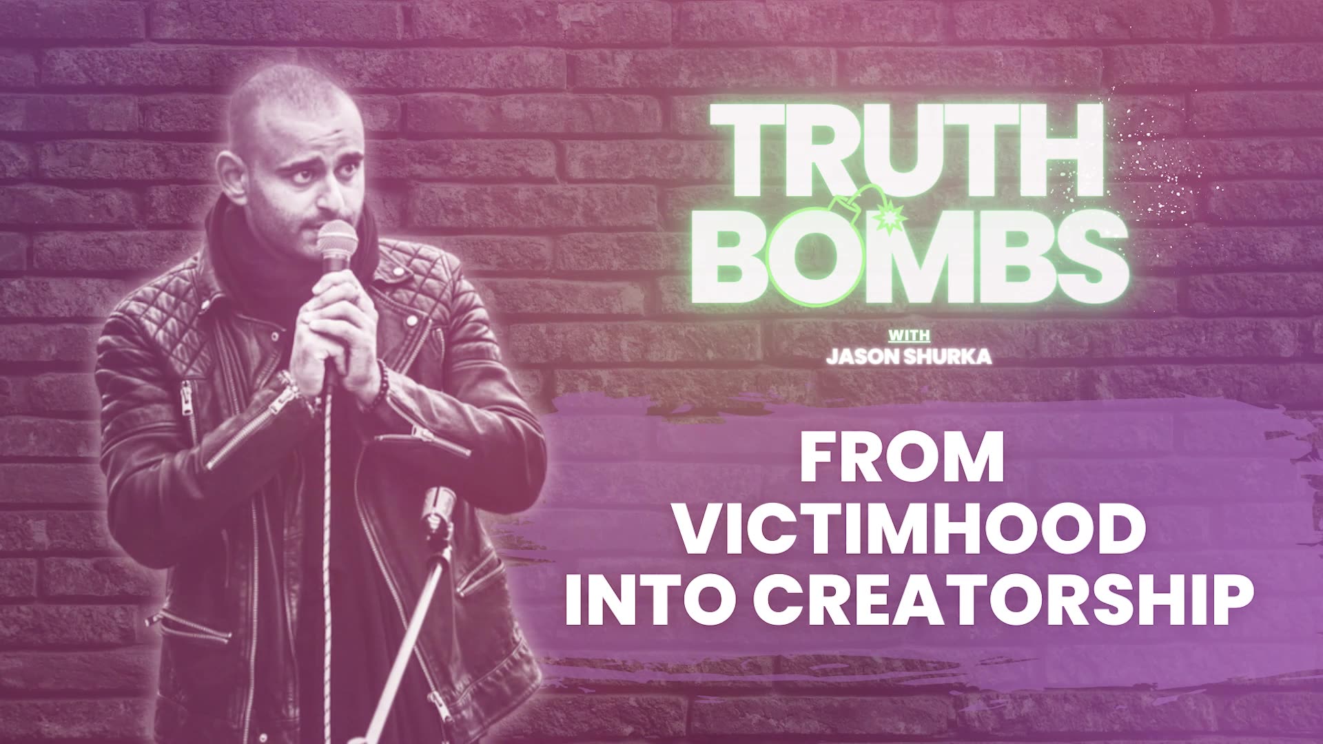 TRUTH BOMBS From Victimhood Into Creatorship Jason Shurka