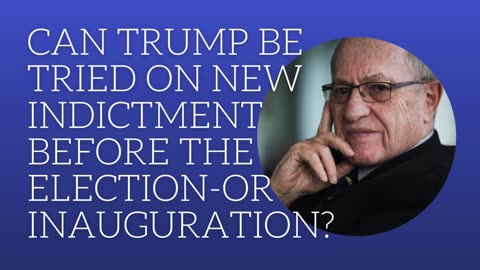 Can Trump be tried on new indictment before the election-inauguration?