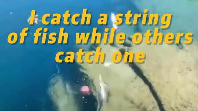 I catch a string of fish while others catch one