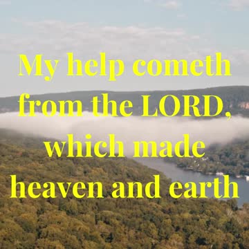 My help cometh from the LORD, which made heaven and earth
