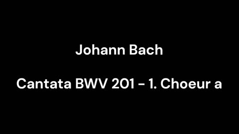 Cantata BWV 201 - 1. Choeur a