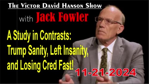 Victor Davis Hanson: Trump Sanity, Left Insanity, & Losing Cred Fast! - 11/21/24