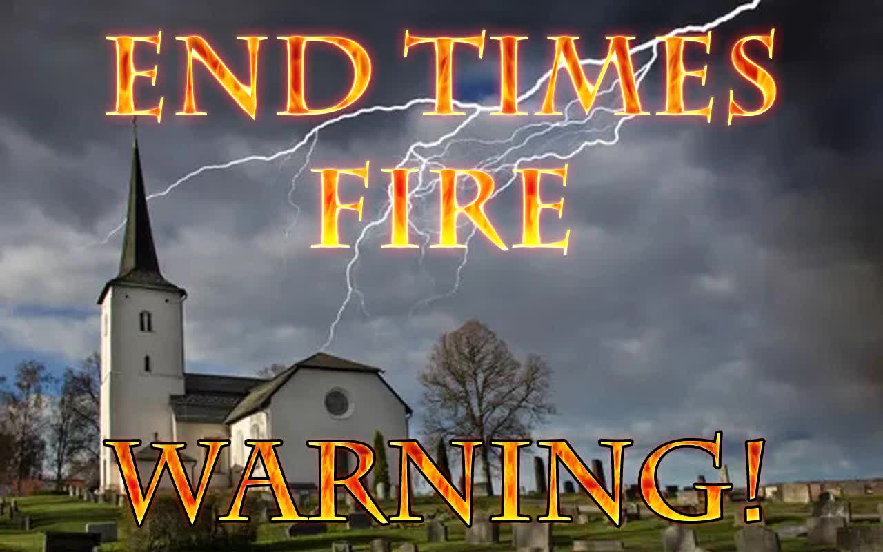 End Times Fire WARNING!