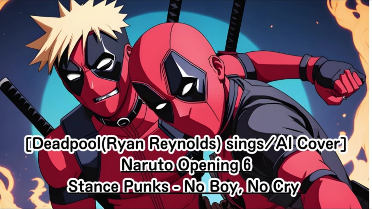 [Deadpool(Ryan Reynolds)sings/AI Cover] Naruto Opening 6 Stance Punks - No Boy, No Cry