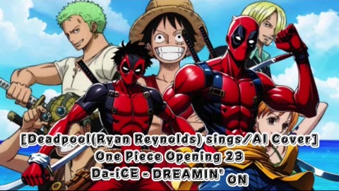 [Deadpool sings/AI Cover] One Piece Opening 23 Da-iCE - DREAMIN' ON