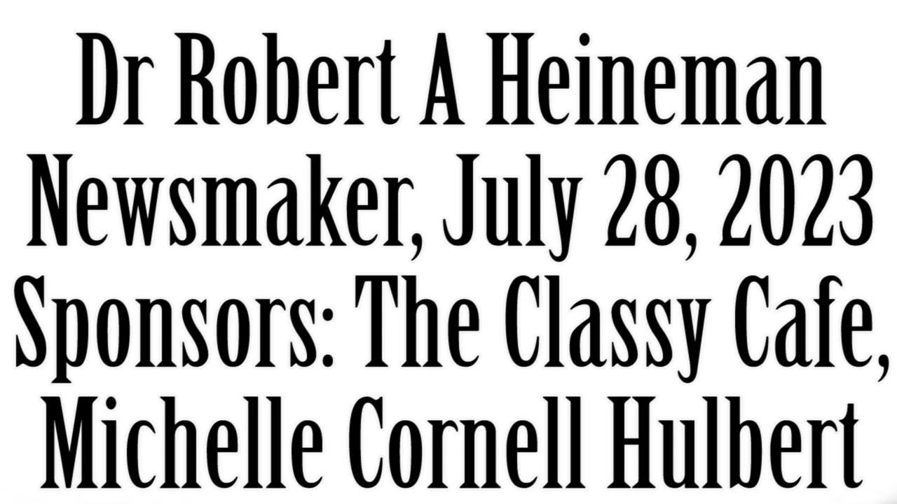 Newsmaker, Juy 28, 2023, Dr Robert Heineman