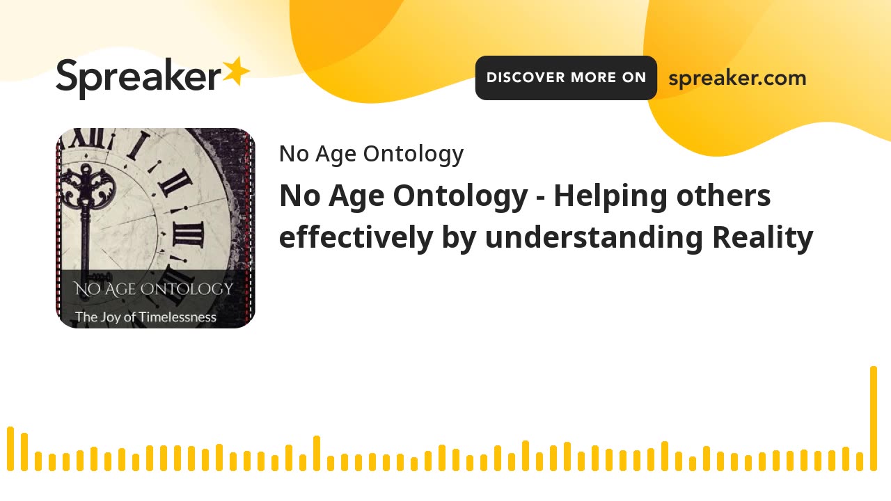 No Age Ontology - Helping others effectively by understanding Reality